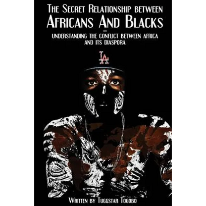 The Secret Relationship between Africans and Blacks: A look into the fractured relationship between continental Africans & African-Caribbeans, African - Paperback