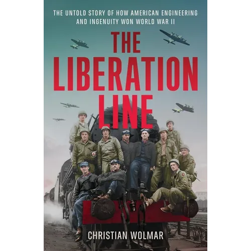 The Liberation Line: The Untold Story of How American Engineering and Ingenuity Won World War II - Hardcover