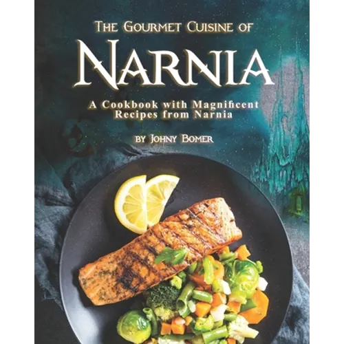 The Gourmet Cuisine of Narnia: A Cookbook with Magnificent Recipes from Narnia - Paperback