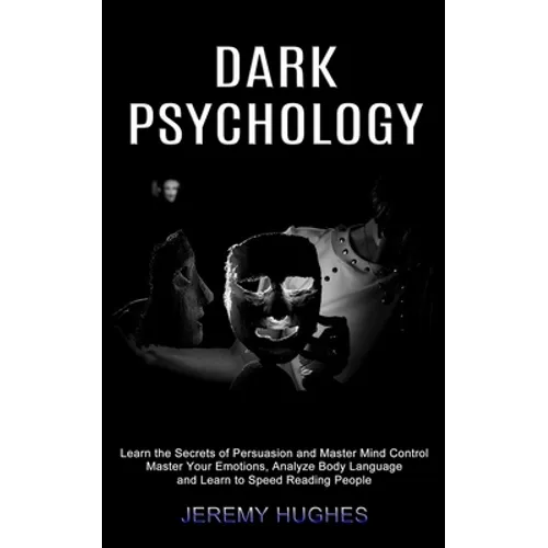 Dark Psychology: Master Your Emotions, Analyze Body Language and Learn to Speed Reading People (Learn the Secrets of Persuasion and Master Mind Contro - Paperback