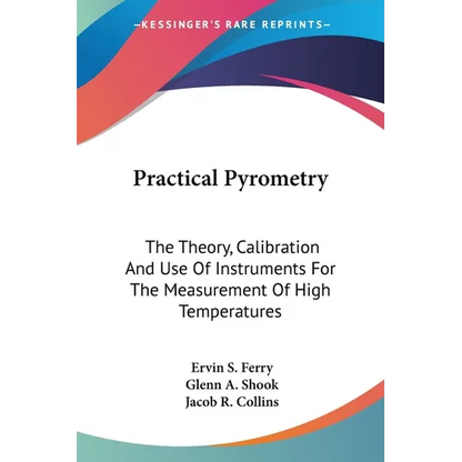 Practical Pyrometry: The Theory, Calibration And Use Of Instruments For The Measurement Of High Temperatures - Paperback