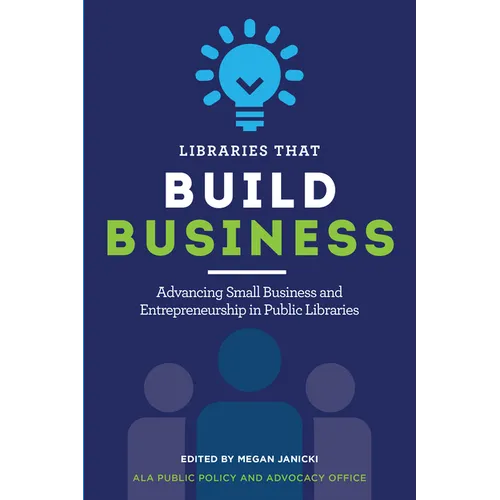 Libraries That Build Business: Advancing Small Business and Entrepreneurship in Public Libraries - Paperback