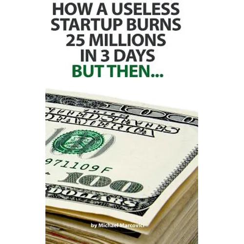 How a useless startup burns 25 millions in 3 days: but then... - Paperback