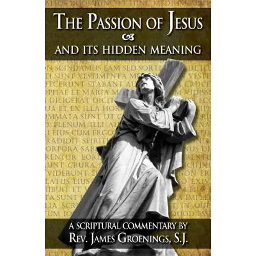 The Passion of Jesus and Its Hidden Meaning: A Scriptural Commentary on the Passion - Paperback