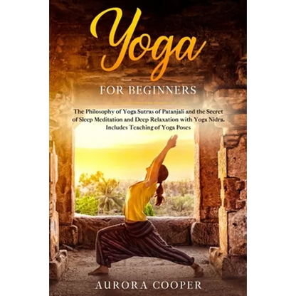 Yoga for Beginners: The Philosophy of Yoga Sutras of Patanjali and the Secret of Sleep Meditation and Deep Ralaxation with Yoga Nidra. Inc - Paperback