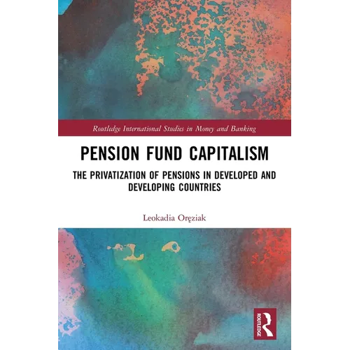 Pension Fund Capitalism: The Privatization of Pensions in Developed and Developing Countries - Paperback