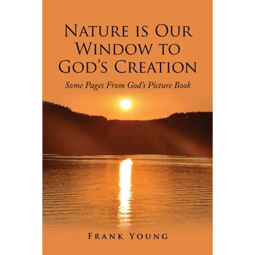 Nature is Our Window to God's Creation: Some Pages From God's Picture Book - Paperback