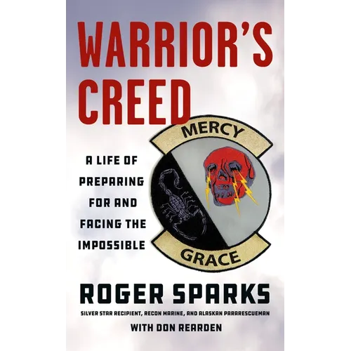 Warrior's Creed: A Life of Preparing for and Facing the Impossible - Paperback