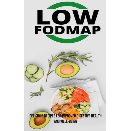 The Low Fodmap Diet: Delicious Recipes for Improved Digestive Health and Well-being - Paperback