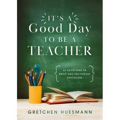 It's a Good Day to Be a Teacher: 52 Devotions to Equip and Encourage Educators - Paperback