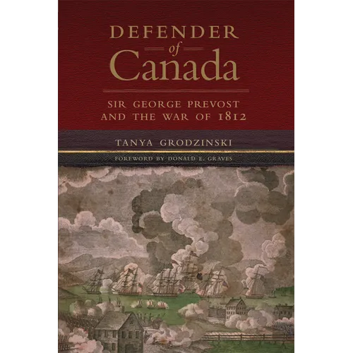 Defender of Canada: Sir George Prevost and the War of 1812 Volume 40 - Paperback