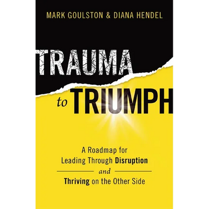 Trauma to Triumph: A Roadmap for Leading Through Disruption (and Thriving on the Other Side) - Paperback
