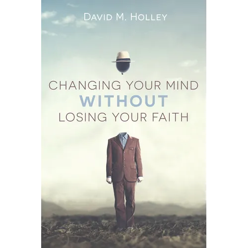 Changing Your Mind Without Losing Your Faith - Paperback