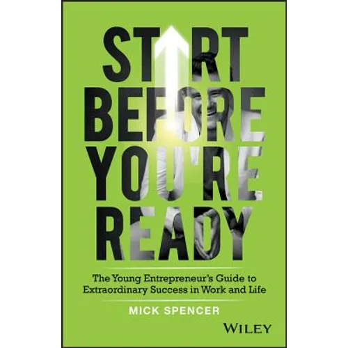 Start Before You're Ready: The Young Entrepreneur's Guide to Extraordinary Success in Work and Life - Paperback