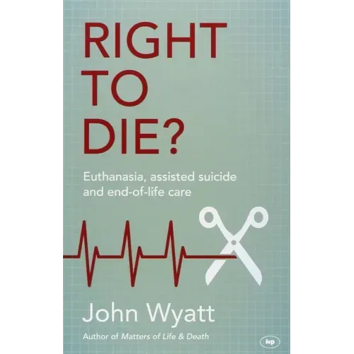 Right to Die?: Euthanasia, Assisted Suicide and End-Of-Life Care - Paperback