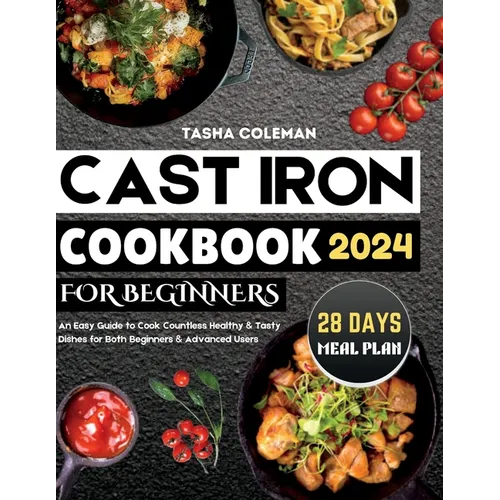 Cast Iron Cookbook for Beginners: An Easy Guide to Cook Countless Healthy & Tasty Dishes for Both Beginners & Advanced Users - Paperback