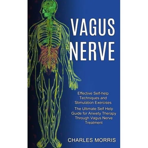 Vagus Nerve: The Ultimate Self Help Guide for Anxiety Therapy Through Vagus Nerve Treatment (Effective Self-help Techniques and Stimulation Exercises) - Paperback