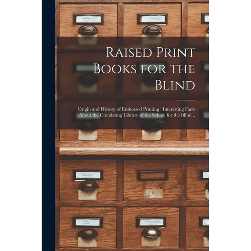 Raised Print Books for the Blind [microform]: Origin and History of Embossed Printing: Interesting Facts About the Circulating Library of the School f - Paperback