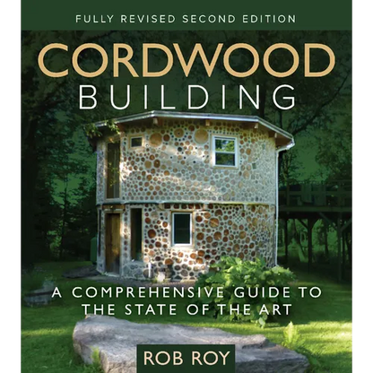 Cordwood Building: A Comprehensive Guide to the State of the Art - Fully Revised Second Edition - Paperback