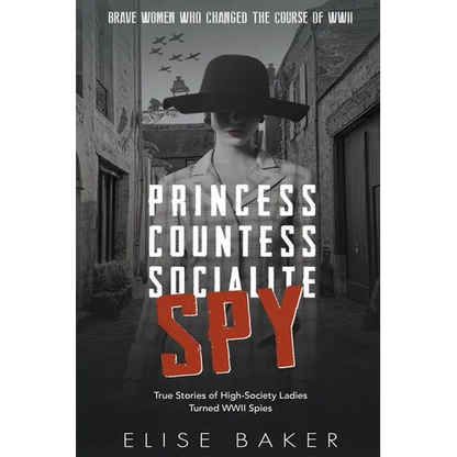 Princess, Countess, Socialite Spy: True Stories of High-Society Ladies Turned WWII Spies - Paperback