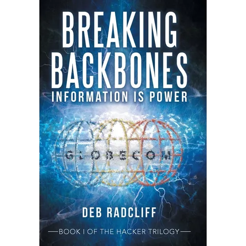 Breaking Backbones: Information Is Power: Book I of the Hacker Trilogy - Hardcover