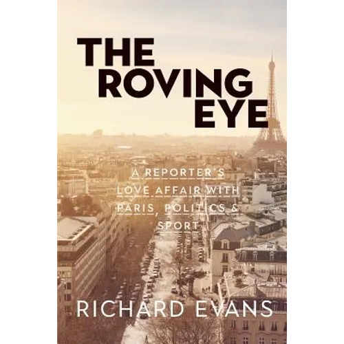 The Roving Eye: A Reporter's Love Affair with Paris, Politics & Sport - Paperback