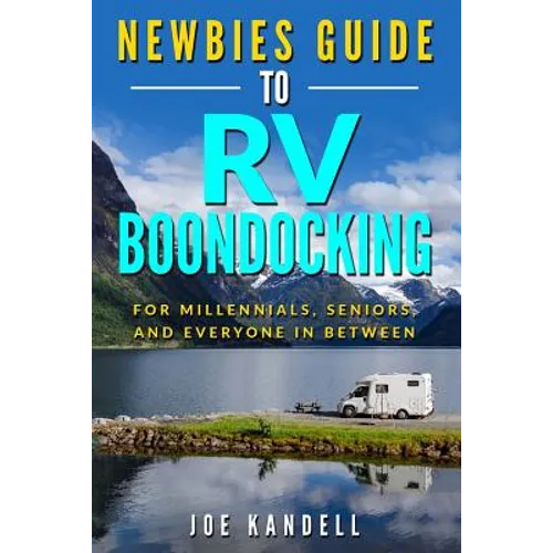 Newbies Guide to RV Boondocking: For Millennials, Seniors, and Everyone In Between - Paperback