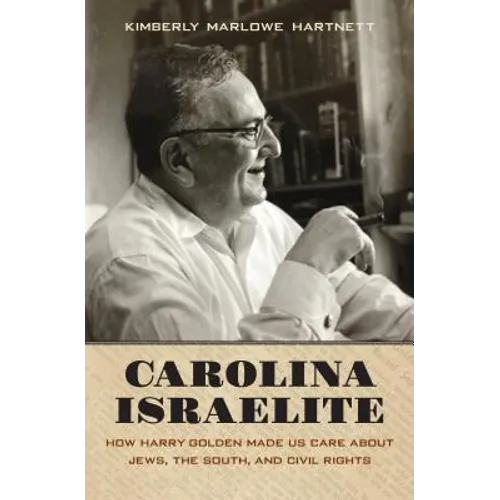 Carolina Israelite: How Harry Golden Made Us Care about Jews, the South, and Civil Rights - Paperback