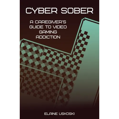 Cyber Sober: A Caregiver's Guide to Video Gaming Addiction - Paperback