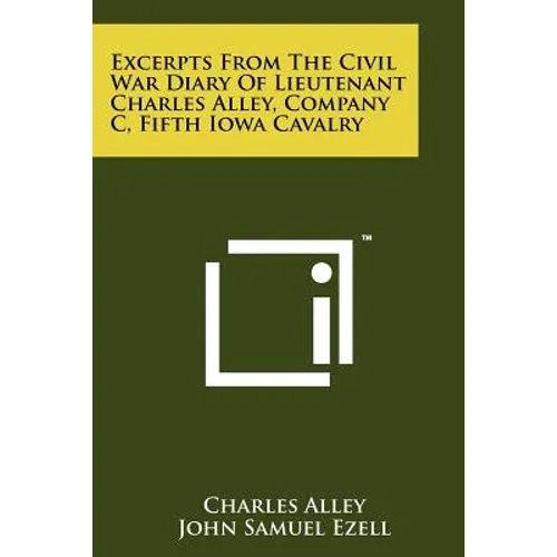 Excerpts From The Civil War Diary Of Lieutenant Charles Alley, Company C, Fifth Iowa Cavalry - Paperback