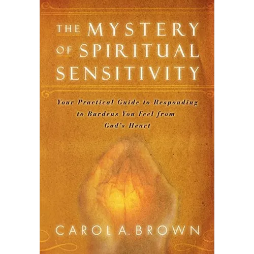 The Mystery of Spiritual Sensitivity: Your Practical Guide to Responding to Burdens You Feel from God's Heart - Paperback
