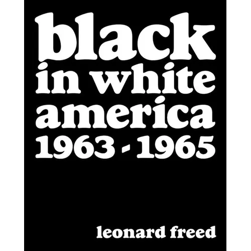 Leonard Freed: Black in White America: 1963-1965 - Hardcover