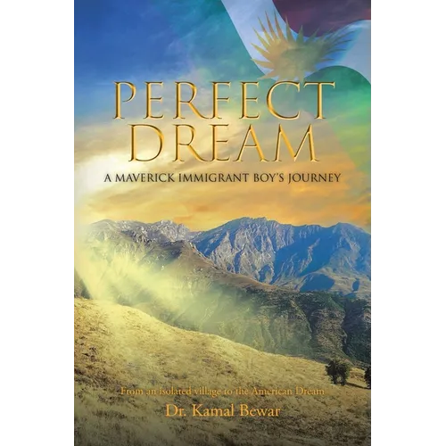Perfect Dream: A Maverick Immigrant Boy's Journey from an Isolated Village to the American Dream - Paperback