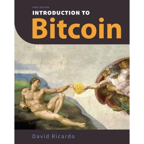 Introduction to Bitcoin: Understanding Peer-to-Peer Networks, Digital Signatures, the Blockchain, Proof-of-Work, Mining, Network Attacks, Bitcoin Core - Paperback