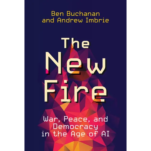 The New Fire: War, Peace, and Democracy in the Age of AI - Hardcover