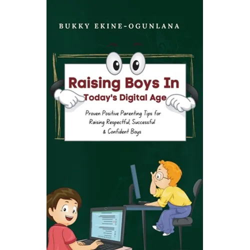 Raising Boys in Today's Digital World: Proven Positive Parenting Tips for Raising Respectful, Successful and Confident Boys - Paperback