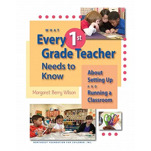 What Every 1st Grade Teacher Needs to Know about Setting Up and Running a Classroom - Paperback