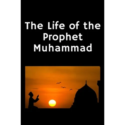 The Life of the Prophet Muhammad: (Peace and blessings of Allah be upon him) - Paperback