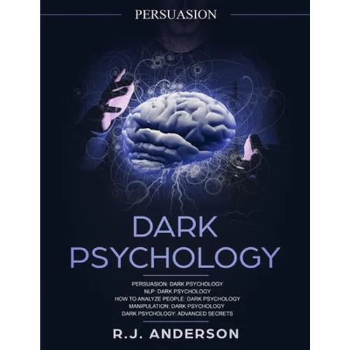 Persuasion: Dark Psychology Series 5 Manuscripts - Persuasion, NLP, How to Analyze People, Manipulation, Dark Psychology Advanced Secrets - Paperback