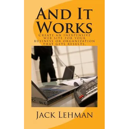 And It Works: How to create an inexpensive web site for your business or organization that gets real results. - Paperback