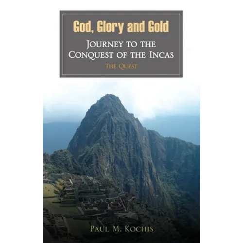 God, Glory and Gold: Journey to the Conquest of the Incas - The Quest - Paperback