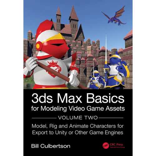 3ds Max Basics for Modeling Video Game Assets: Volume 2: Model, Rig and Animate Characters for Export to Unity or Other Game Engines - Paperback