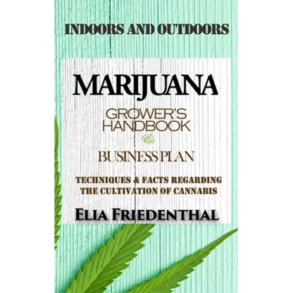 Marijuana Grower's Handbook & Business Plan: Techniques & Facts Regarding the Cultivation of Cannabis - INDOORS AND OUTDOORS - Paperback