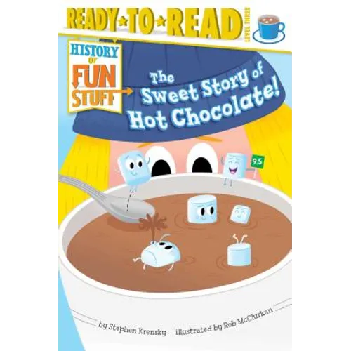 The Sweet Story of Hot Chocolate!: Ready-To-Read Level 3 - Hardcover