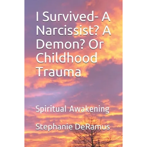 I Survived- A Narcissist? A Demon? Or Childhood Trauma: Spiritual Awakening - Paperback