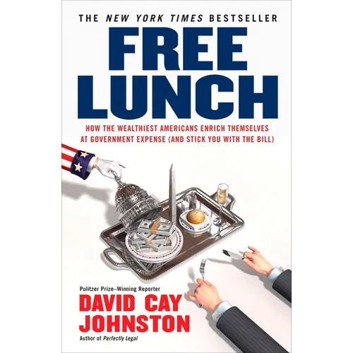 Free Lunch: How the Wealthiest Americans Enrich Themselves at Government Expense (and Stick You with the Bill) - Paperback