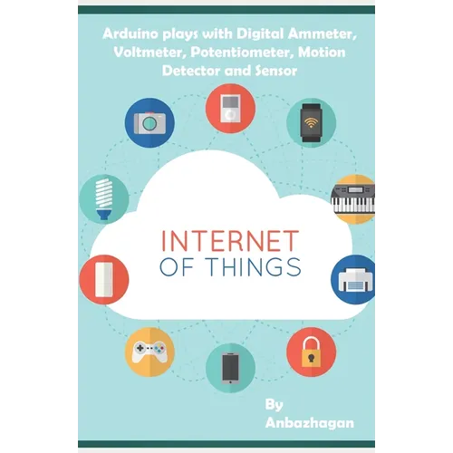 Arduino plays with Digital Ammeter, Voltmeter, Potentiometer, Motion Detector and Sensor - Paperback