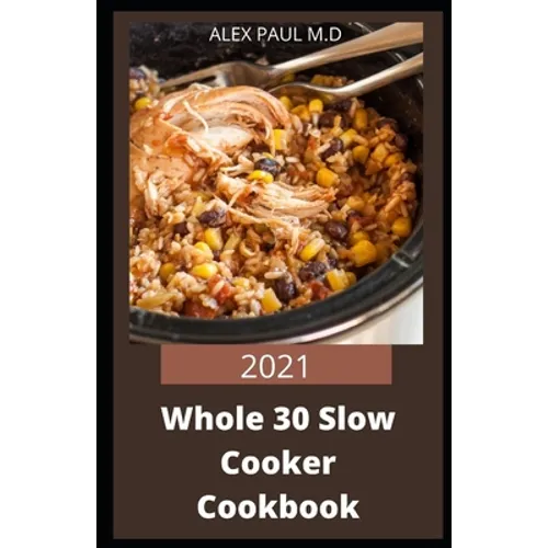 2021 Whole 30 Slow Cooker Cookbook: Comprehensive Guide of Whole 30 Diet for Beginner to Live Healthy, Heal Your Body and Regain Confidence with Tasty - Paperback