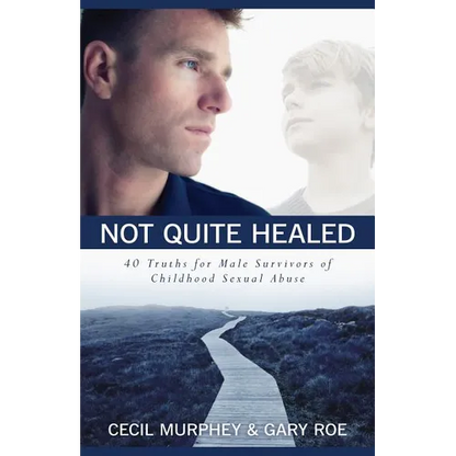Not Quite Healed: 40 Truths for Male Survivors of Childhood Sexual Abuse - Paperback