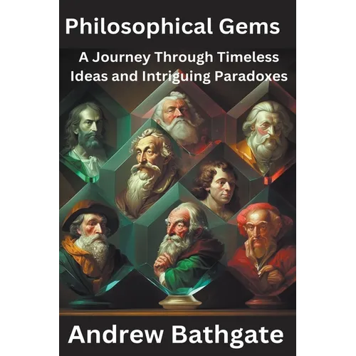 Philosophical Gems: A Journey Through Timeless Ideas and Intriguing Paradoxes - Paperback